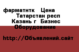 фарматнтк › Цена ­ 80 000 - Татарстан респ., Казань г. Бизнес » Оборудование   